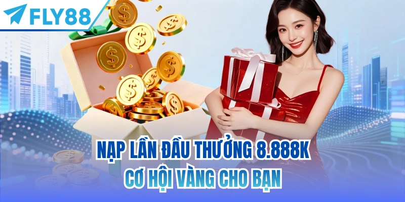 Nạp lần đầu thưởng 8.888K - cơ hội vàng cho bạn
