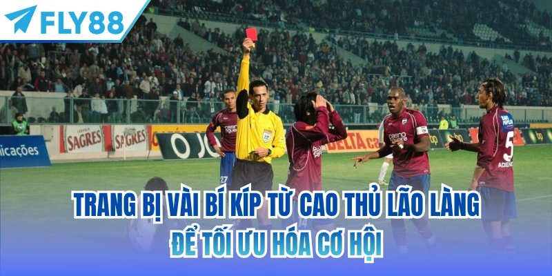 Trang bị vài bí kíp từ cao thủ lão làng để tối ưu hóa cơ hội